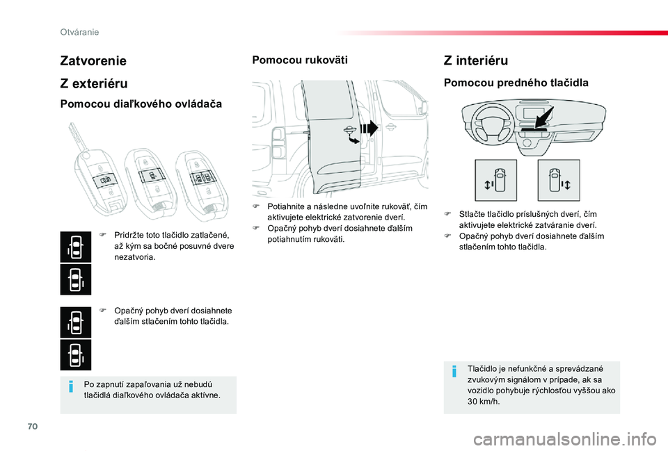 TOYOTA PROACE VERSO 2019  Návod na použitie (in Slovakian) 70
Proace Verso_sk_Chap02_ouvertures_ed01-2019
Po zapnutí zapaľovania už nebudú tlačidlá diaľkového ovládača aktívne.
Zatvorenie
Z exteriéru
F Stlačte tlačidlo príslušných dverí, č
