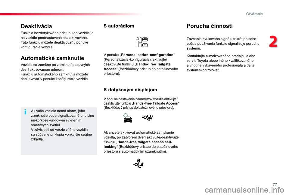 TOYOTA PROACE VERSO 2019  Návod na použitie (in Slovakian) 77
Proace Verso_sk_Chap02_ouvertures_ed01-2019
S autorádiom
V ponuke nastavenia parametrov vozidla aktivujte/deaktivujte funkciu „Hands-Free Tailgate Access“ (Bezkľúčový prístup do batožino