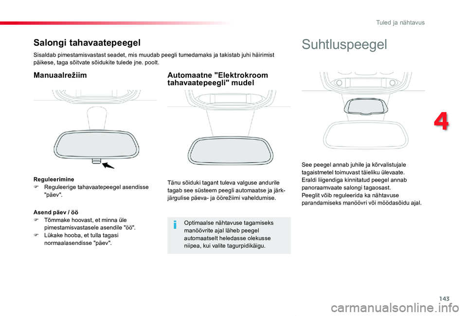 TOYOTA PROACE VERSO 2019 Kasutusjuhend (in Estonian) 143
Proace verso_et_Chap04_eclairage-et-visibilite_ed01-2019
Salongi tahavaatepeegel
Sisaldab pimestamisvastast seadet, mis muudab peegli tumedamaks ja takistab juhi häirimist päikese, taga sõitvat TOYOTA PROACE VERSO 2019 Kasutusjuhend (in Estonian) 143
Proace verso_et_Chap04_eclairage-et-visibilite_ed01-2019
Salongi tahavaatepeegel
Sisaldab pimestamisvastast seadet, mis muudab peegli tumedamaks ja takistab juhi häirimist päikese, taga sõitvat