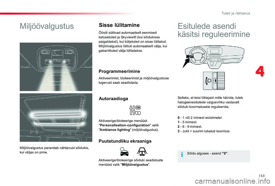 TOYOTA PROACE VERSO 2019 Kasutusjuhend (in Estonian) 153
Proace verso_et_Chap04_eclairage-et-visibilite_ed01-2019
Aktiveerige/blokeerige sõiduki seadistuste menüüst valik "Miljöövalgustus".
Puutetundliku ekraaniga
Autoraadioga
Aktiveerige/b TOYOTA PROACE VERSO 2019 Kasutusjuhend (in Estonian) 153
Proace verso_et_Chap04_eclairage-et-visibilite_ed01-2019
Aktiveerige/blokeerige sõiduki seadistuste menüüst valik "Miljöövalgustus".
Puutetundliku ekraaniga
Autoraadioga
Aktiveerige/b