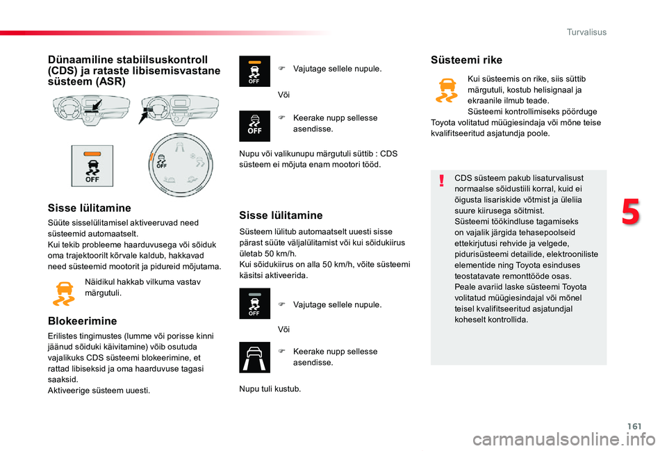 TOYOTA PROACE VERSO 2019 Kasutusjuhend (in Estonian) 161
Proace verso_et_Chap05_securite_ed01-2019
Dünaamiline stabiilsuskontroll (CDS) ja rataste libisemisvastane süsteem (ASR)
Sisse lülitamine
Süüte sisselülitamisel aktiveeruvad need süsteemid TOYOTA PROACE VERSO 2019 Kasutusjuhend (in Estonian) 161
Proace verso_et_Chap05_securite_ed01-2019
Dünaamiline stabiilsuskontroll (CDS) ja rataste libisemisvastane süsteem (ASR)
Sisse lülitamine
Süüte sisselülitamisel aktiveeruvad need süsteemid