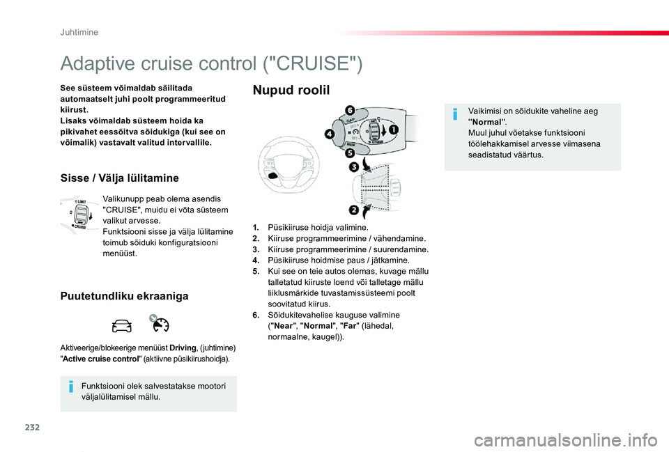 TOYOTA PROACE VERSO 2019  Kasutusjuhend (in Estonian) 232
Proace verso_et_Chap06_conduite_ed01-2019
Adaptive cruise control ("CRUISE")
See süsteem võimaldab säilitada automaatselt juhi poolt programmeeritud kiirust.Lisaks võimaldab süsteem h