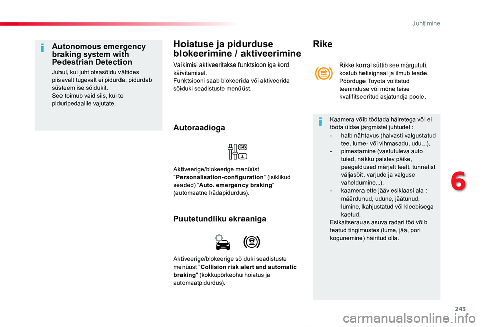 TOYOTA PROACE VERSO 2019  Kasutusjuhend (in Estonian) 243
Proace verso_et_Chap06_conduite_ed01-2019
Hoiatuse ja pidurduse 
blokeerimine / aktiveerimine
Vaikimisi aktiveeritakse funktsioon iga kord käivitamisel.Funktsiooni saab blokeerida või aktiveerid