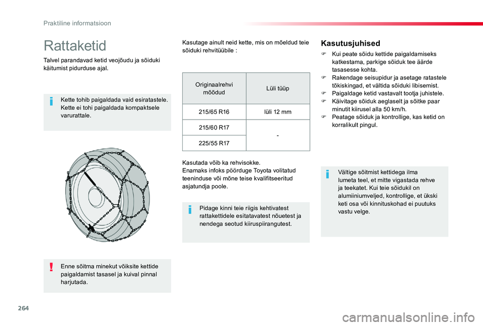 TOYOTA PROACE VERSO 2019  Kasutusjuhend (in Estonian) 264
Rattaketid
Talvel parandavad ketid veojõudu ja sõiduki käitumist pidurduse ajal.
Kette tohib paigaldada vaid esiratastele. Kette ei tohi paigaldada kompaktsele varurattale.
Pidage kinni teie ri