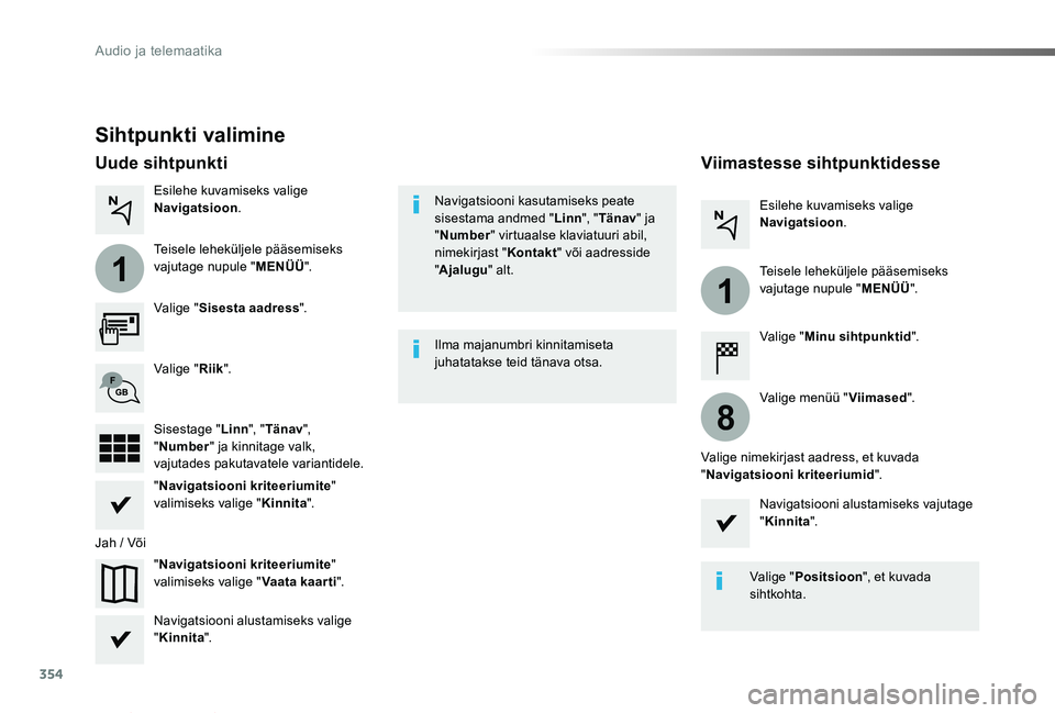 TOYOTA PROACE VERSO 2019  Kasutusjuhend (in Estonian) 354
1
1
8
Proace verso_et_Chap10b_NAC-1_ed01-2019
Sihtpunkti valimine
Valige "Sisesta aadress".
"Navigatsiooni kriteeriumite" valimiseks valige "Vaata kaarti".
Valige "Riik