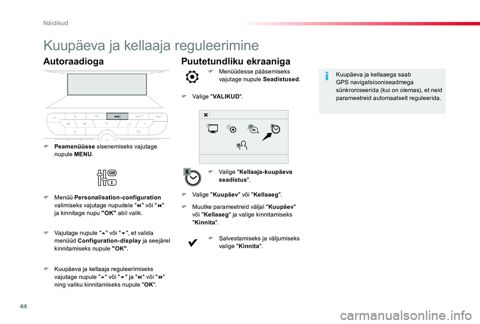 TOYOTA PROACE VERSO 2019  Kasutusjuhend (in Estonian) 44
Puutetundliku ekraaniga
Kuupäeva ja kellaaja reguleerimine
F Valige "Kellaaja-kuupäeva seadistus".
F Menüüdesse pääsemiseks vajutage nupule Seadistused.
F Muutke parameetreid väljal 