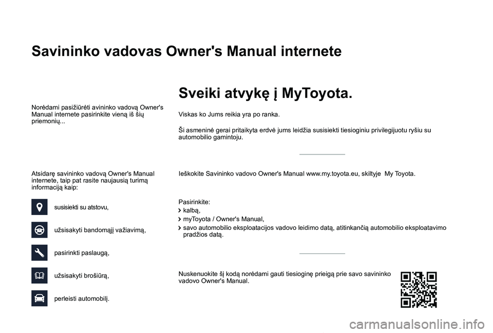 TOYOTA PROACE VERSO 2019  Eksploatavimo vadovas (in Lithuanian) Proace verso_LT_Chap00_couv-imprimeur_ed01-2019
Atsidarę savininko vadovą Owner's Manual internete, taip pat rasite naujausią turimą informaciją kaip:
Savininko vadovas Owner's Manual int