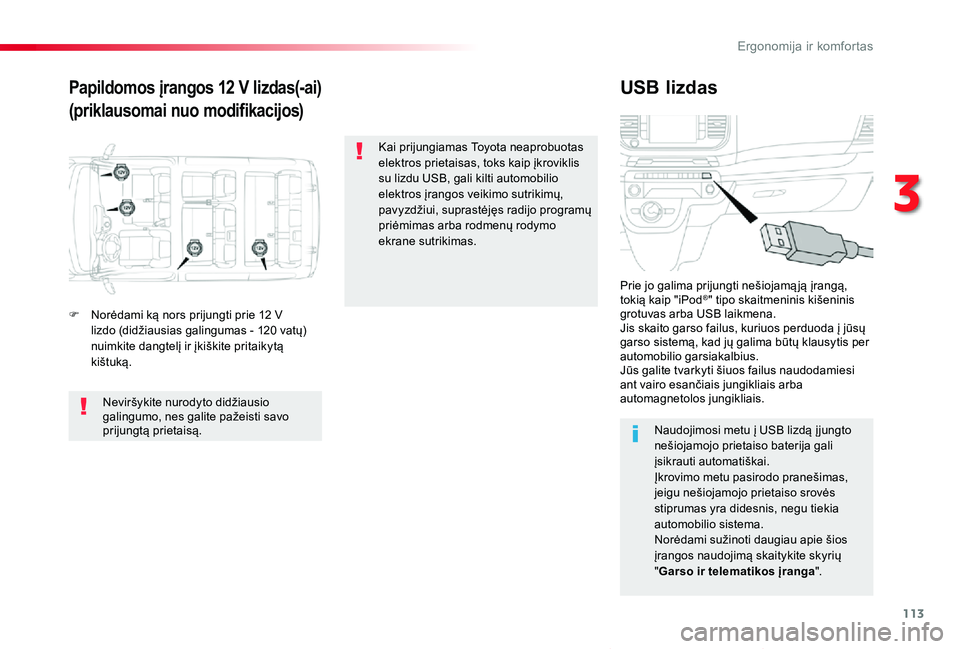 TOYOTA PROACE VERSO 2019 Eksploatavimo vadovas (in Lithuanian) 113
Proace verso_LT_Chap03_ergonomie-et-confort_ed01-2019
Papildomos įrangos 12 V lizdas(-ai)
(priklausomai nuo modifikacijos)
USB lizdas
F Norėdami ką nors prijungti prie 12 V lizdo (didžiausias TOYOTA PROACE VERSO 2019 Eksploatavimo vadovas (in Lithuanian) 113
Proace verso_LT_Chap03_ergonomie-et-confort_ed01-2019
Papildomos įrangos 12 V lizdas(-ai)
(priklausomai nuo modifikacijos)
USB lizdas
F Norėdami ką nors prijungti prie 12 V lizdo (didžiausias