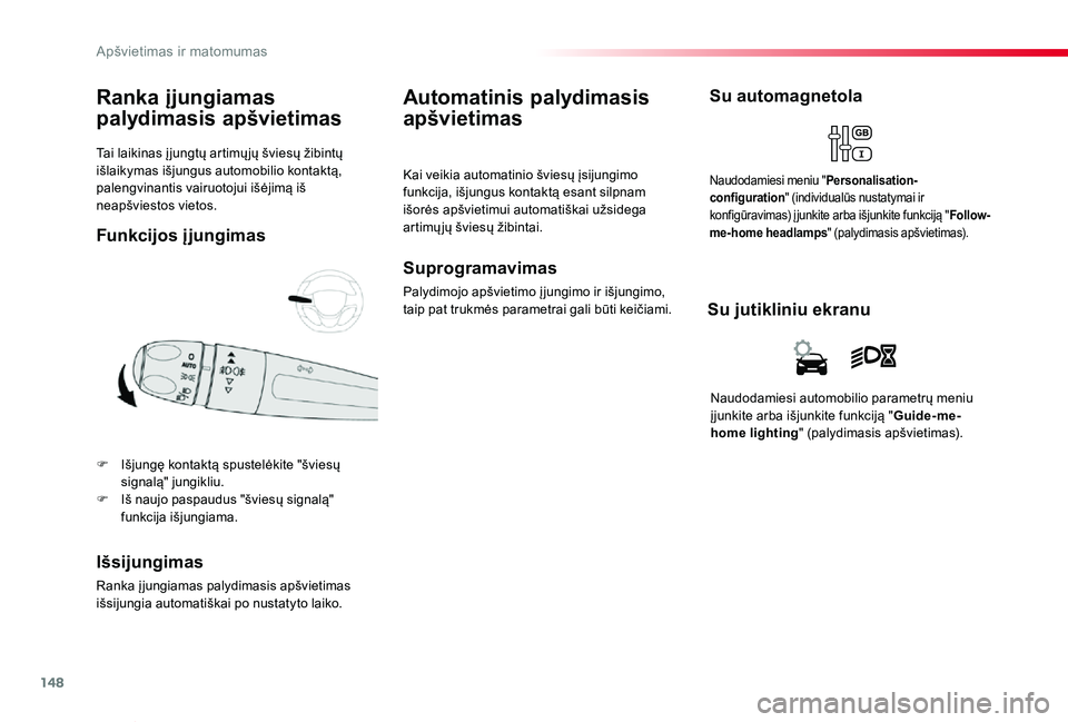 TOYOTA PROACE VERSO 2019  Eksploatavimo vadovas (in Lithuanian) 148
Proace verso_LT_Chap04_eclairage-et-visibilite_ed01-2019
Tai laikinas į jungtų artimų jų šviesų žibintų išlaikymas išjungus automobilio kontaktą, palengvinantis vairuotojui išėjimą i