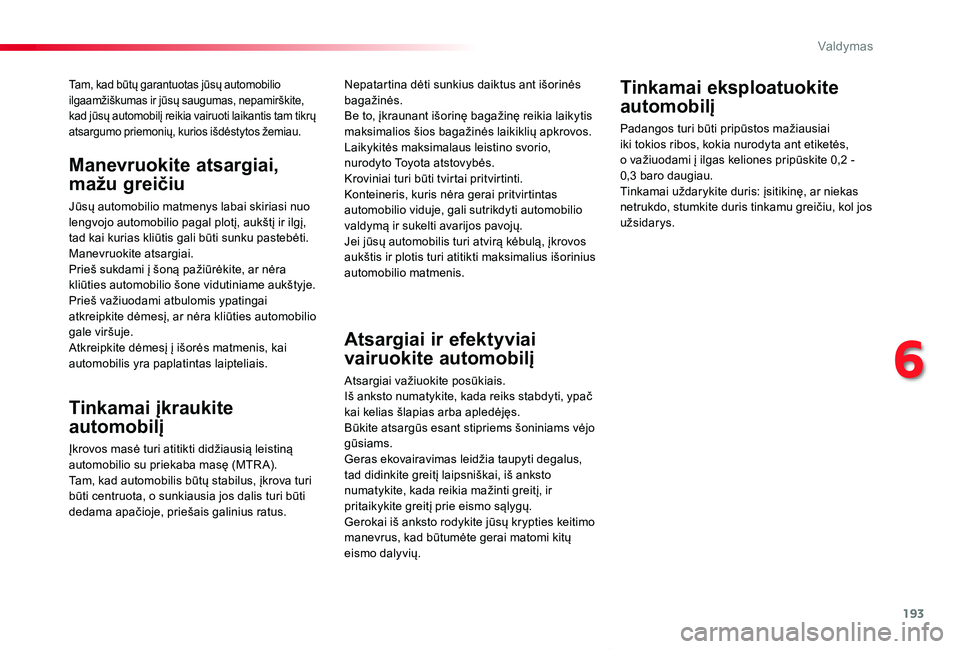 TOYOTA PROACE VERSO 2019 Eksploatavimo vadovas (in Lithuanian) 193
Proace verso_LT_Chap06_conduite_ed01-2019
Tam, kad būtų garantuotas jūsų automobilio ilgaamžiškumas ir jūsų saugumas, nepamirškite, kad jūsų automobilį reikia vairuoti laikantis tam ti TOYOTA PROACE VERSO 2019 Eksploatavimo vadovas (in Lithuanian) 193
Proace verso_LT_Chap06_conduite_ed01-2019
Tam, kad būtų garantuotas jūsų automobilio ilgaamžiškumas ir jūsų saugumas, nepamirškite, kad jūsų automobilį reikia vairuoti laikantis tam ti