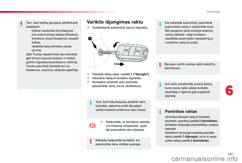 TOYOTA PROACE VERSO 2019 Eksploatavimo vadovas (in Lithuanian) 197
Proace verso_LT_Chap06_conduite_ed01-2019
Ant rakto nekabinkite sunkių daiktų, kurie sveria rakto ašelę kontakto spynelėje ir ilgainiui gali sugadinti spynelę.
Išjungus variklį nustoja vei TOYOTA PROACE VERSO 2019 Eksploatavimo vadovas (in Lithuanian) 197
Proace verso_LT_Chap06_conduite_ed01-2019
Ant rakto nekabinkite sunkių daiktų, kurie sveria rakto ašelę kontakto spynelėje ir ilgainiui gali sugadinti spynelę.
Išjungus variklį nustoja vei