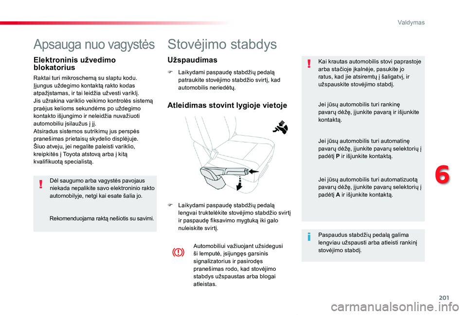 TOYOTA PROACE VERSO 2019 Eksploatavimo vadovas (in Lithuanian) 201
Proace verso_LT_Chap06_conduite_ed01-2019
Stovėjimo stabdys
F Laikydami paspaudę stabdžių pedalą patraukite stovėjimo stabdžio svirtį, kad automobilis neriedėtų.
F Laikydami paspaudę st TOYOTA PROACE VERSO 2019 Eksploatavimo vadovas (in Lithuanian) 201
Proace verso_LT_Chap06_conduite_ed01-2019
Stovėjimo stabdys
F Laikydami paspaudę stabdžių pedalą patraukite stovėjimo stabdžio svirtį, kad automobilis neriedėtų.
F Laikydami paspaudę st
