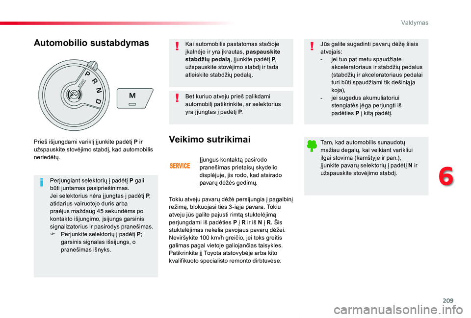 TOYOTA PROACE VERSO 2019 Eksploatavimo vadovas (in Lithuanian) 209
Proace verso_LT_Chap06_conduite_ed01-2019
Įjungus kontaktą pasirodo pranešimas prietaisų skydelio displėjuje, jis rodo, kad atsirado pavarų dėžės gedimų.
Veikimo sutrikimai
Tokiu atveju TOYOTA PROACE VERSO 2019 Eksploatavimo vadovas (in Lithuanian) 209
Proace verso_LT_Chap06_conduite_ed01-2019
Įjungus kontaktą pasirodo pranešimas prietaisų skydelio displėjuje, jis rodo, kad atsirado pavarų dėžės gedimų.
Veikimo sutrikimai
Tokiu atveju