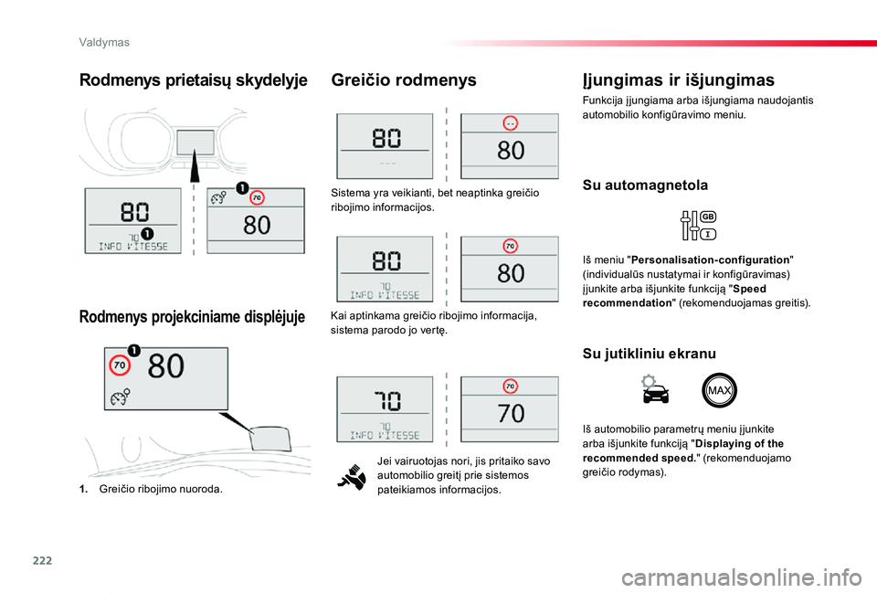 TOYOTA PROACE VERSO 2019  Eksploatavimo vadovas (in Lithuanian) 222
Proace verso_LT_Chap06_conduite_ed01-2019
Sistema yra veikianti, bet neaptinka greičio ribojimo informacijos.
Jei vairuotojas nori, jis pritaiko savo automobilio greitį prie sistemos pateikiamos
