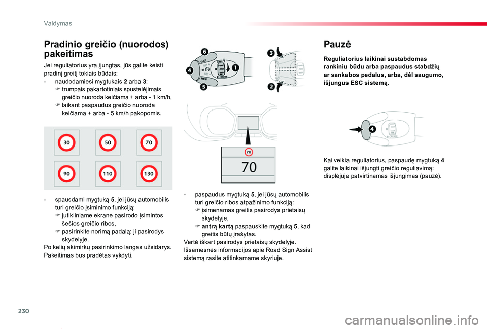 TOYOTA PROACE VERSO 2019  Eksploatavimo vadovas (in Lithuanian) 230
Proace verso_LT_Chap06_conduite_ed01-2019
Pauzė
Reguliatorius laikinai sustabdomas rankiniu būdu arba paspaudus stabdžių ar sankabos pedalus, arba, dėl saugumo, išjungus ESC sistemą.
-  pas