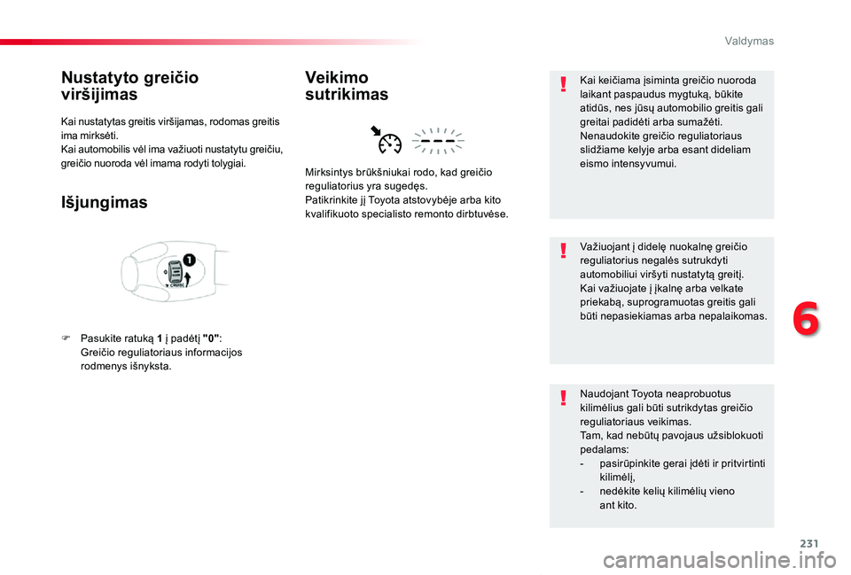 TOYOTA PROACE VERSO 2019  Eksploatavimo vadovas (in Lithuanian) 231
Proace verso_LT_Chap06_conduite_ed01-2019
Nustatyto greičio  
viršijimas
Kai nustatytas greitis viršijamas, rodomas greitis ima mirksėti.Kai automobilis vėl ima važiuoti nustatytu greičiu, 