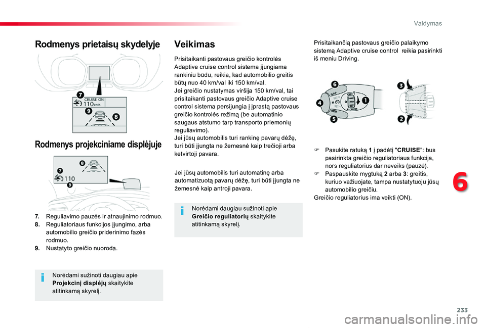 TOYOTA PROACE VERSO 2019  Eksploatavimo vadovas (in Lithuanian) 233
Proace verso_LT_Chap06_conduite_ed01-2019
Jei jūsų automobilis turi automatinę arba automatizuotą pavarų dėžę, turi būti į jungta ne žemesnė kaip antroji pavara.
Jei jūsų automobilis