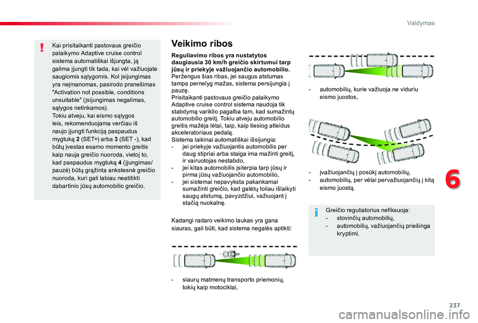 TOYOTA PROACE VERSO 2019  Eksploatavimo vadovas (in Lithuanian) 237
Proace verso_LT_Chap06_conduite_ed01-2019
Kai prisitaikanti pastovaus greičio palaikymo Adaptive cruise control sistema automatiškai išjungta, ją galima į jungti tik tada, kai vėl važiuojat