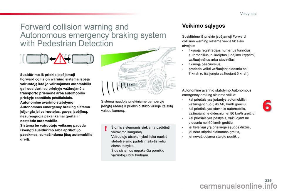 TOYOTA PROACE VERSO 2019  Eksploatavimo vadovas (in Lithuanian) 239
Proace verso_LT_Chap06_conduite_ed01-2019
Forward collision warning and 
Autonomous emergency braking system 
with Pedestrian Detection
Veikimo sąlygos
Autonominė avarinio stabdymo Autonomous em