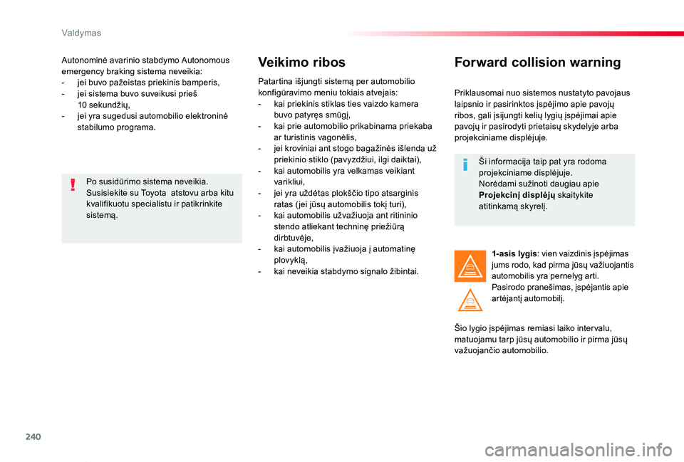 TOYOTA PROACE VERSO 2019 Eksploatavimo vadovas (in Lithuanian) 240
Proace verso_LT_Chap06_conduite_ed01-2019
Autonominė avarinio stabdymo Autonomous emergency braking sistema neveikia:- jei buvo pažeistas priekinis bamperis,- jei sistema buvo suveikusi prieš 1 TOYOTA PROACE VERSO 2019 Eksploatavimo vadovas (in Lithuanian) 240
Proace verso_LT_Chap06_conduite_ed01-2019
Autonominė avarinio stabdymo Autonomous emergency braking sistema neveikia:- jei buvo pažeistas priekinis bamperis,- jei sistema buvo suveikusi prieš 1