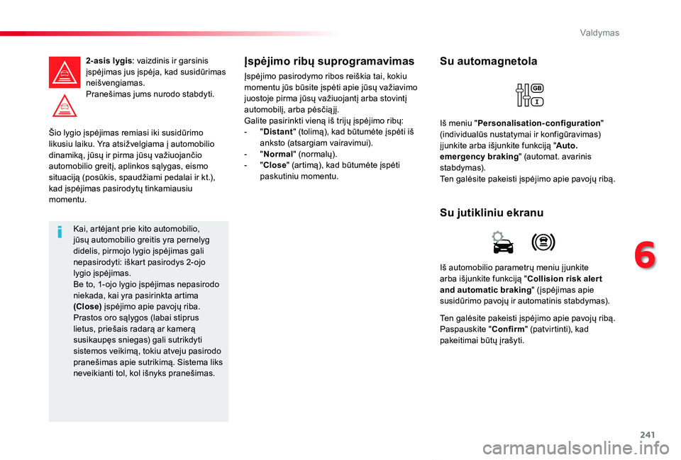 TOYOTA PROACE VERSO 2019 Eksploatavimo vadovas (in Lithuanian) 241
Proace verso_LT_Chap06_conduite_ed01-2019
Šio lygio įspėjimas remiasi iki susidūrimo likusiu laiku. Yra atsižvelgiama į automobilio dinamiką, jūsų ir pirma jūsų važiuojančio automobil TOYOTA PROACE VERSO 2019 Eksploatavimo vadovas (in Lithuanian) 241
Proace verso_LT_Chap06_conduite_ed01-2019
Šio lygio įspėjimas remiasi iki susidūrimo likusiu laiku. Yra atsižvelgiama į automobilio dinamiką, jūsų ir pirma jūsų važiuojančio automobil