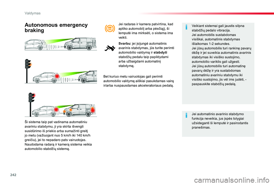TOYOTA PROACE VERSO 2019 Eksploatavimo vadovas (in Lithuanian) 242
Proace verso_LT_Chap06_conduite_ed01-2019
Ši sistema taip pat vadinama automatiniu avariniu stabdymu, ji yra skirta išvengti susidūrimo iš priekio arba sumažinti greitį jo metu (važiuojant TOYOTA PROACE VERSO 2019 Eksploatavimo vadovas (in Lithuanian) 242
Proace verso_LT_Chap06_conduite_ed01-2019
Ši sistema taip pat vadinama automatiniu avariniu stabdymu, ji yra skirta išvengti susidūrimo iš priekio arba sumažinti greitį jo metu (važiuojant