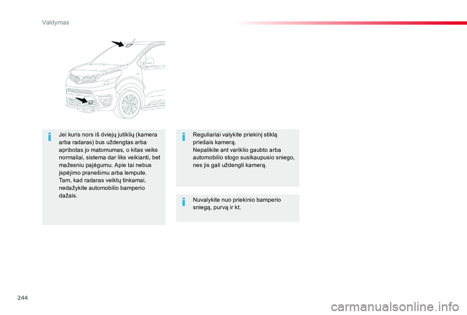 TOYOTA PROACE VERSO 2019 Eksploatavimo vadovas (in Lithuanian) 244
Proace verso_LT_Chap06_conduite_ed01-2019
Nuvalykite nuo priekinio bamperio sniegą, pur vą ir kt.
Jei kuris nors iš dviejų jutiklių (kamera arba radaras) bus uždengtas arba apribotas jo mato TOYOTA PROACE VERSO 2019 Eksploatavimo vadovas (in Lithuanian) 244
Proace verso_LT_Chap06_conduite_ed01-2019
Nuvalykite nuo priekinio bamperio sniegą, pur vą ir kt.
Jei kuris nors iš dviejų jutiklių (kamera arba radaras) bus uždengtas arba apribotas jo mato