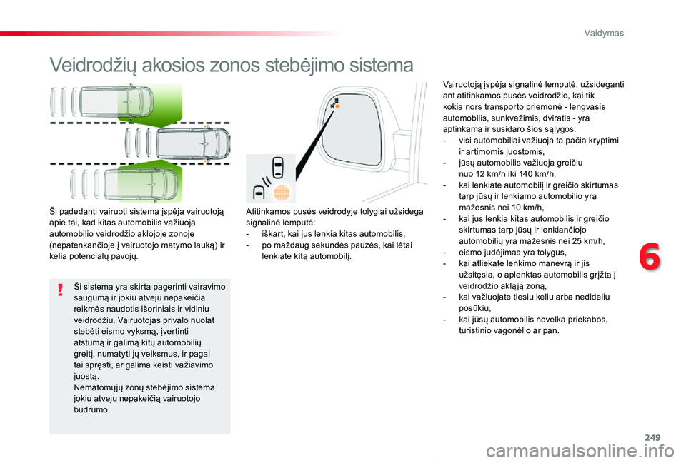 TOYOTA PROACE VERSO 2019 Eksploatavimo vadovas (in Lithuanian) 249
Proace verso_LT_Chap06_conduite_ed01-2019
Veidrodžių akosios zonos stebėjimo sistema
Atitinkamos pusės veidrodyje tolygiai užsidega signalinė lemputė:- iškart, kai jus lenkia kitas automob TOYOTA PROACE VERSO 2019 Eksploatavimo vadovas (in Lithuanian) 249
Proace verso_LT_Chap06_conduite_ed01-2019
Veidrodžių akosios zonos stebėjimo sistema
Atitinkamos pusės veidrodyje tolygiai užsidega signalinė lemputė:- iškart, kai jus lenkia kitas automob
