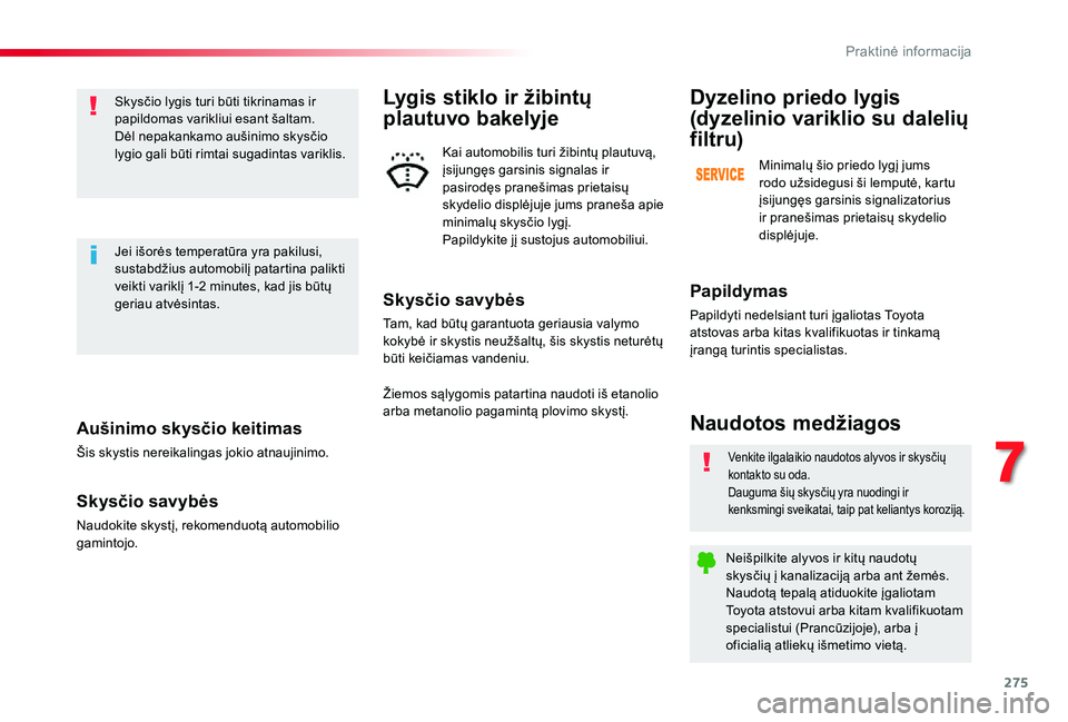 TOYOTA PROACE VERSO 2019 Eksploatavimo vadovas (in Lithuanian) 275
Aušinimo skysčio keitimas
Šis skystis nereikalingas jokio atnaujinimo.
Skysčio savybės
Naudokite skystį, rekomenduotą automobilio gamintojo.
Skysčio lygis turi būti tikrinamas ir papildom TOYOTA PROACE VERSO 2019 Eksploatavimo vadovas (in Lithuanian) 275
Aušinimo skysčio keitimas
Šis skystis nereikalingas jokio atnaujinimo.
Skysčio savybės
Naudokite skystį, rekomenduotą automobilio gamintojo.
Skysčio lygis turi būti tikrinamas ir papildom