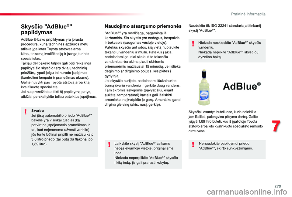 TOYOTA PROACE VERSO 2019 Eksploatavimo vadovas (in Lithuanian) 279
Skysčio "AdBlue®"
papildymas
AdBlue ® bako pripildymas yra įprasta procedūra, kurią techninės apžiūros metu atlieka įgaliotas Toyota atstovas arba kitas, tinkamą kvalifikaciją TOYOTA PROACE VERSO 2019 Eksploatavimo vadovas (in Lithuanian) 279
Skysčio "AdBlue®"
papildymas
AdBlue ® bako pripildymas yra įprasta procedūra, kurią techninės apžiūros metu atlieka įgaliotas Toyota atstovas arba kitas, tinkamą kvalifikaciją
