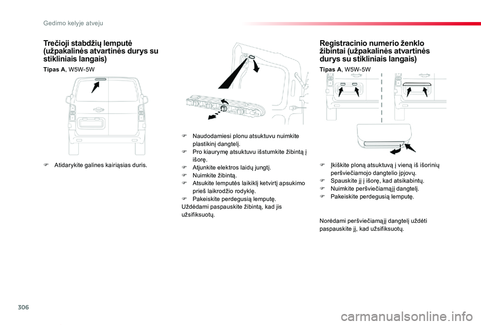 TOYOTA PROACE VERSO 2019 Eksploatavimo vadovas (in Lithuanian) 306
Proace verso_LT_Chap08_En-cas-de-panne_ed01-2019
Registracinio numerio ženklo žibintai (užpakalinės atvartinės durys su stikliniais langais)
Tipas A, W5W-5W
F Naudodamiesi plonu atsuktuvu nui TOYOTA PROACE VERSO 2019 Eksploatavimo vadovas (in Lithuanian) 306
Proace verso_LT_Chap08_En-cas-de-panne_ed01-2019
Registracinio numerio ženklo žibintai (užpakalinės atvartinės durys su stikliniais langais)
Tipas A, W5W-5W
F Naudodamiesi plonu atsuktuvu nui