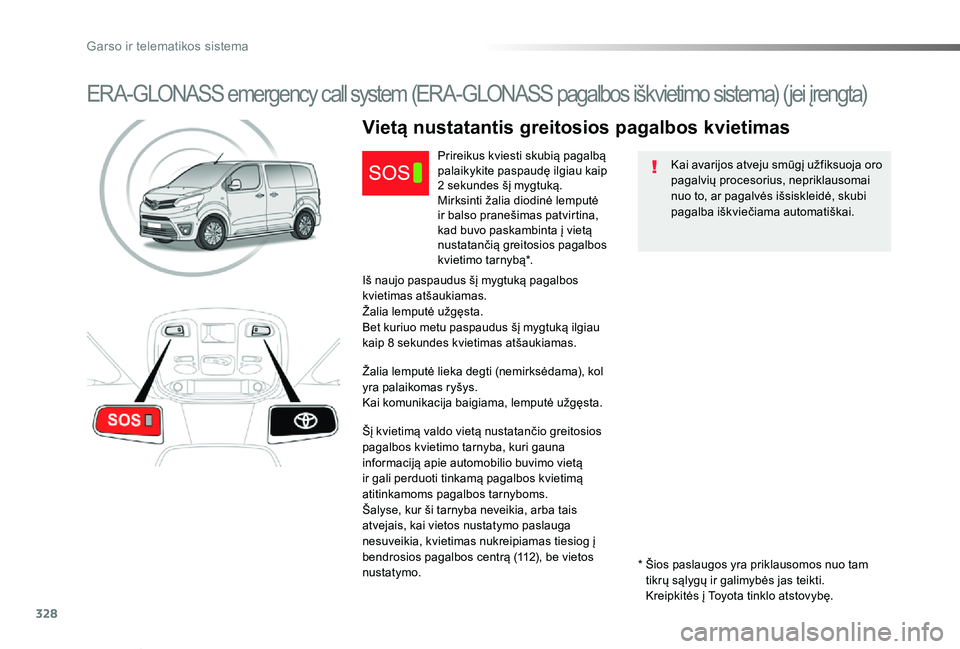 TOYOTA PROACE VERSO 2019 Eksploatavimo vadovas (in Lithuanian) 328
Proace verso_LT_Chap10a_BTA_ed01-2019
ERA-GLONASS emergency call system (ERA-GLONASS pagalbos iškvietimo sistema) (jei įrengta)
Kai avarijos atveju smūgį užfiksuoja oro pagalvių procesorius, TOYOTA PROACE VERSO 2019 Eksploatavimo vadovas (in Lithuanian) 328
Proace verso_LT_Chap10a_BTA_ed01-2019
ERA-GLONASS emergency call system (ERA-GLONASS pagalbos iškvietimo sistema) (jei įrengta)
Kai avarijos atveju smūgį užfiksuoja oro pagalvių procesorius,