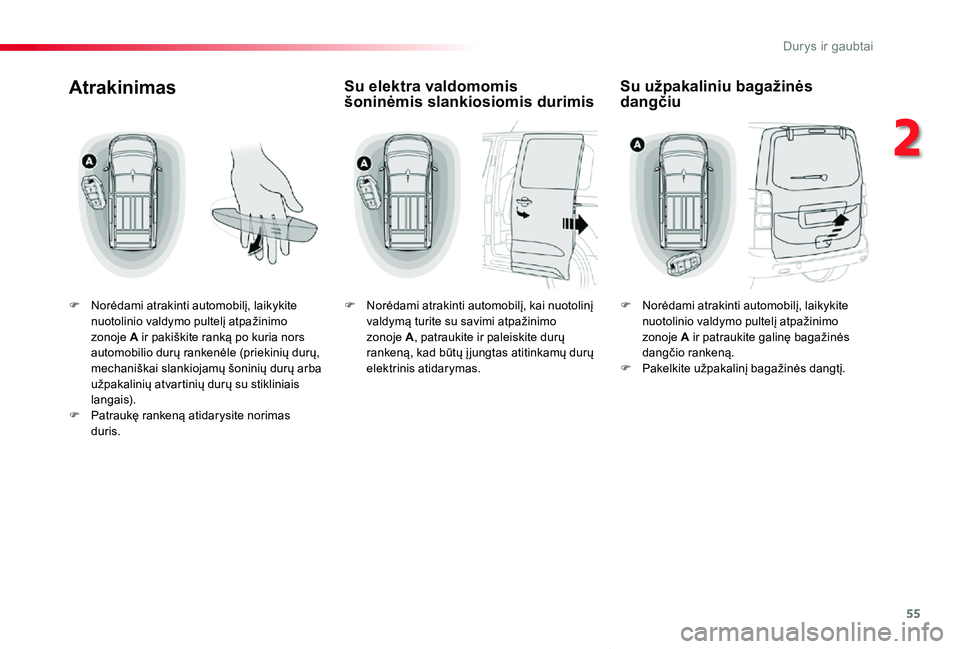 TOYOTA PROACE VERSO 2019 Eksploatavimo vadovas (in Lithuanian) 55
Proace verso_LT_Chap02_ouvertures_ed01-2019
Atrakinimas
F Norėdami atrakinti automobilį, laikykite nuotolinio valdymo pultelį atpažinimo zonoje A ir pakiškite ranką po kuria nors automobilio TOYOTA PROACE VERSO 2019 Eksploatavimo vadovas (in Lithuanian) 55
Proace verso_LT_Chap02_ouvertures_ed01-2019
Atrakinimas
F Norėdami atrakinti automobilį, laikykite nuotolinio valdymo pultelį atpažinimo zonoje A ir pakiškite ranką po kuria nors automobilio