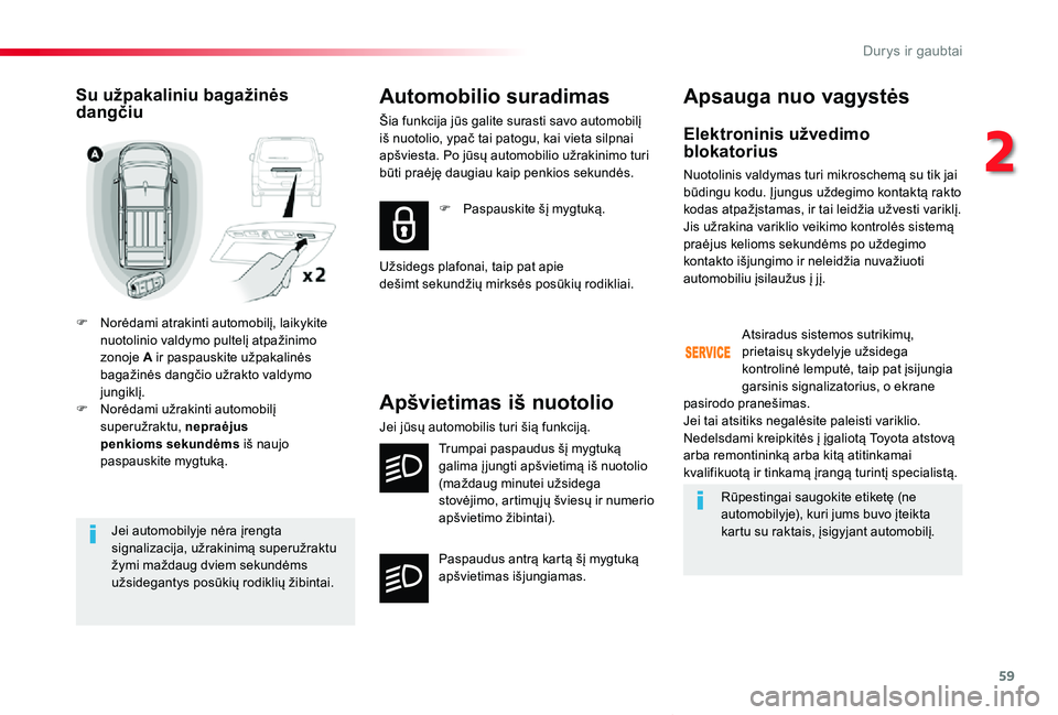 TOYOTA PROACE VERSO 2019 Eksploatavimo vadovas (in Lithuanian) 59
Proace verso_LT_Chap02_ouvertures_ed01-2019
Jei automobilyje nėra įrengta signalizacija, užrakinimą superužraktu žymi maždaug dviem sekundėms užsidegantys posūkių rodiklių žibintai.
Su TOYOTA PROACE VERSO 2019 Eksploatavimo vadovas (in Lithuanian) 59
Proace verso_LT_Chap02_ouvertures_ed01-2019
Jei automobilyje nėra įrengta signalizacija, užrakinimą superužraktu žymi maždaug dviem sekundėms užsidegantys posūkių rodiklių žibintai.
Su