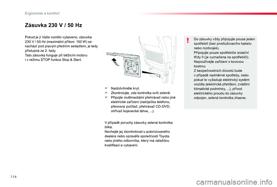TOYOTA PROACE VERSO 2019 Návod na použití (in Czech) 114
Proace verso_cs_Chap03_ergonomie-et-confort_ed01-2019
Zásuvka 230 V / 50 Hz
Pokud je jí Vaše vozidlo vybaveno, zásuvka 230 V / 50 Hz (maximální příkon: 150 W) se nachází pod pravým pře TOYOTA PROACE VERSO 2019 Návod na použití (in Czech) 114
Proace verso_cs_Chap03_ergonomie-et-confort_ed01-2019
Zásuvka 230 V / 50 Hz
Pokud je jí Vaše vozidlo vybaveno, zásuvka 230 V / 50 Hz (maximální příkon: 150 W) se nachází pod pravým pře