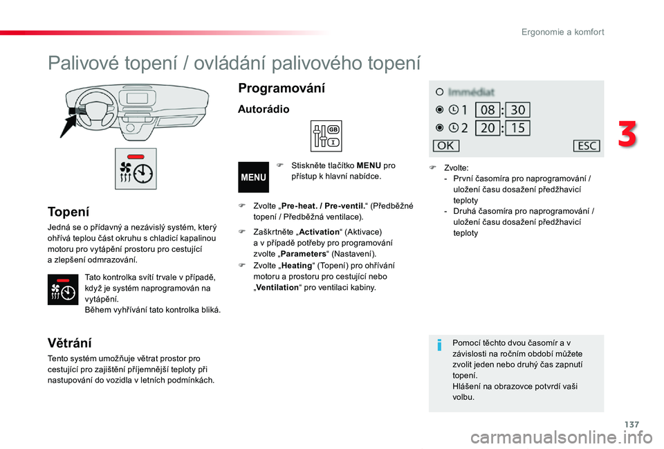 TOYOTA PROACE VERSO 2019 Návod na použití (in Czech) 137
Proace verso_cs_Chap03_ergonomie-et-confort_ed01-2019
To p e n í
Jedná se o přídavný a nezávislý systém, který ohřívá teplou část okruhu s chladicí kapalinou motoru pro vytápění TOYOTA PROACE VERSO 2019 Návod na použití (in Czech) 137
Proace verso_cs_Chap03_ergonomie-et-confort_ed01-2019
To p e n í
Jedná se o přídavný a nezávislý systém, který ohřívá teplou část okruhu s chladicí kapalinou motoru pro vytápění