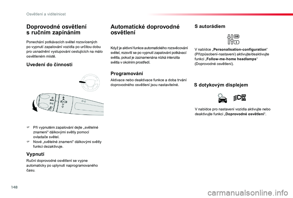 TOYOTA PROACE VERSO 2019 Návod na použití (in Czech) 148
Proace verso_cs_Chap04_eclairage-et-visibilite_ed01-2019
Ponechání potkávacích světel rozsvícených po vypnutí zapalování vozidla po určitou dobu pro usnadnění vystupování cestujíc TOYOTA PROACE VERSO 2019 Návod na použití (in Czech) 148
Proace verso_cs_Chap04_eclairage-et-visibilite_ed01-2019
Ponechání potkávacích světel rozsvícených po vypnutí zapalování vozidla po určitou dobu pro usnadnění vystupování cestujíc
