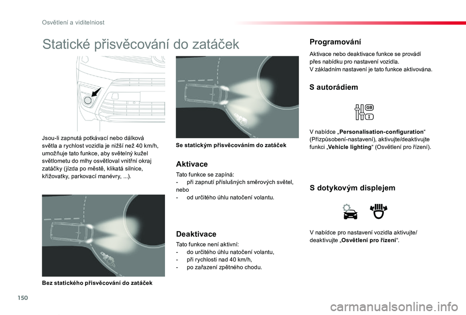 TOYOTA PROACE VERSO 2019 Návod na použití (in Czech) 150
Proace verso_cs_Chap04_eclairage-et-visibilite_ed01-2019
V nabídce pro nastavení vozidla aktivujte/deaktivujte „Osvětlení pro řízení“.
S dotykovým displejem
S autorádiem
V nabídce TOYOTA PROACE VERSO 2019 Návod na použití (in Czech) 150
Proace verso_cs_Chap04_eclairage-et-visibilite_ed01-2019
V nabídce pro nastavení vozidla aktivujte/deaktivujte „Osvětlení pro řízení“.
S dotykovým displejem
S autorádiem
V nabídce