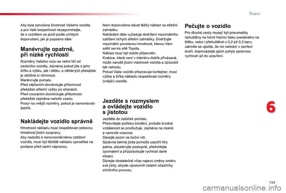 TOYOTA PROACE VERSO 2019 Návod na použití (in Czech) 193
Proace verso_cs_Chap06_conduite_ed01-2019
Aby byla zaručena životnost Vašeho vozidla a pro Vaši bezpečnost nezapomínejte, že s vozidlem se jezdí podle určitých doporučení, jak je pop TOYOTA PROACE VERSO 2019 Návod na použití (in Czech) 193
Proace verso_cs_Chap06_conduite_ed01-2019
Aby byla zaručena životnost Vašeho vozidla a pro Vaši bezpečnost nezapomínejte, že s vozidlem se jezdí podle určitých doporučení, jak je pop