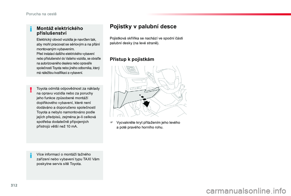TOYOTA PROACE VERSO 2019 Návod na použití (in Czech) 312
Proace verso_cs_Chap08_En-cas-de-panne_ed01-2019
Toyota odmítá odpovědnost za náklady na opravu vozidla nebo za poruchy jeho funkce způsobené montáží doplňkového vybavení, které není TOYOTA PROACE VERSO 2019 Návod na použití (in Czech) 312
Proace verso_cs_Chap08_En-cas-de-panne_ed01-2019
Toyota odmítá odpovědnost za náklady na opravu vozidla nebo za poruchy jeho funkce způsobené montáží doplňkového vybavení, které není