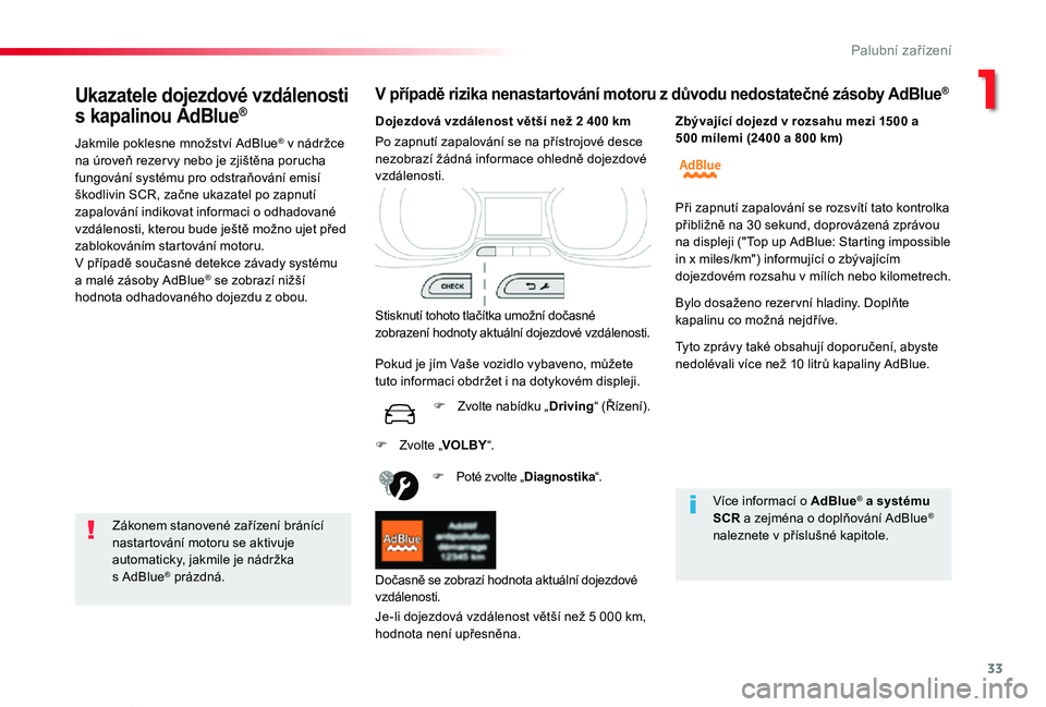 TOYOTA PROACE VERSO 2019  Návod na použití (in Czech) 33
Proace verso_cs_Chap01_instruments-de-bord_ed01-2019
Ukazatele dojezdové vzdálenosti 
s kapalinou AdBlue®
Jakmile poklesne množství AdBlue® v nádržce na úroveň rezer vy nebo je zjištěna