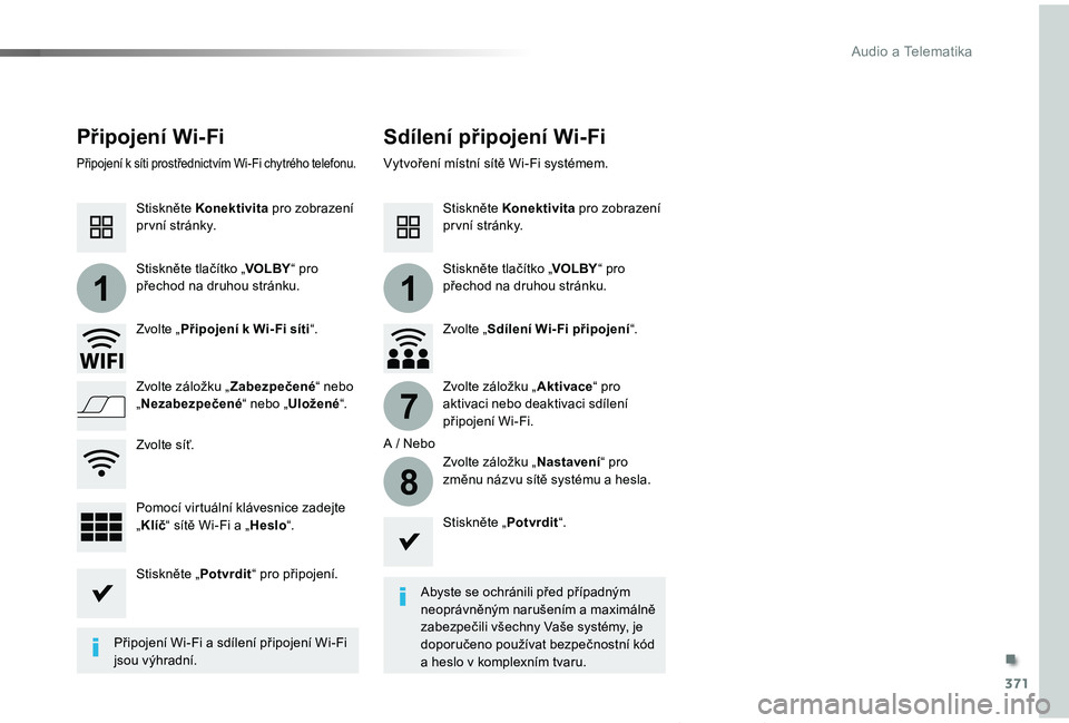TOYOTA PROACE VERSO 2019 Návod na použití (in Czech) 371
11
7
8
Proace verso_cs_Chap10b_NAC-1_ed01-2019
Připojení Wi-FiSdílení připojení Wi-Fi
Abyste se ochránili před případným neoprávněným narušením a maximálně zabezpečili všechny TOYOTA PROACE VERSO 2019 Návod na použití (in Czech) 371
11
7
8
Proace verso_cs_Chap10b_NAC-1_ed01-2019
Připojení Wi-FiSdílení připojení Wi-Fi
Abyste se ochránili před případným neoprávněným narušením a maximálně zabezpečili všechny