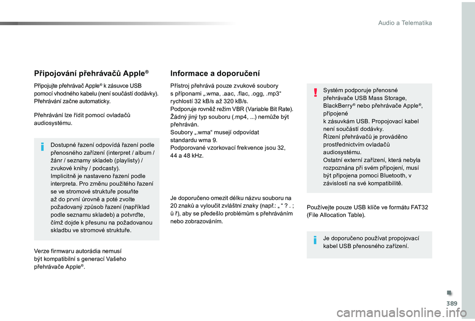 TOYOTA PROACE VERSO 2019 Návod na použití (in Czech) 389
Proace verso_cs_Chap10b_NAC-1_ed01-2019
Připojování přehrávačů Apple®
Připojujte přehrávač Apple® k zásuvce USB pomocí vhodného kabelu (není součástí dodávky).Přehrávání z TOYOTA PROACE VERSO 2019 Návod na použití (in Czech) 389
Proace verso_cs_Chap10b_NAC-1_ed01-2019
Připojování přehrávačů Apple®
Připojujte přehrávač Apple® k zásuvce USB pomocí vhodného kabelu (není součástí dodávky).Přehrávání z