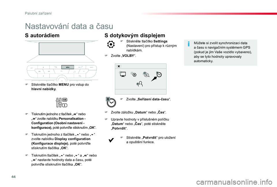 TOYOTA PROACE VERSO 2019  Návod na použití (in Czech) 44
S dotykovým displejem
Nastavování data a času
F Zvolte „Seřízení data-času“.
F Stiskněte tlačítko Settings (Nastavení) pro přístup k různým nabídkám.
F Upravte hodnoty v pří