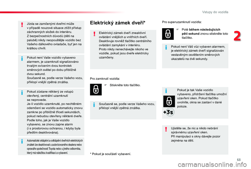 TOYOTA PROACE VERSO 2019  Návod na použití (in Czech) 53
Proace verso_cs_Chap02_ouvertures_ed01-2019
Jízda se zamčenými dveřmi může v případě nouzové situace ztížit přístup záchranných složek do interiéru.Z bezpečnostních důvodů (d