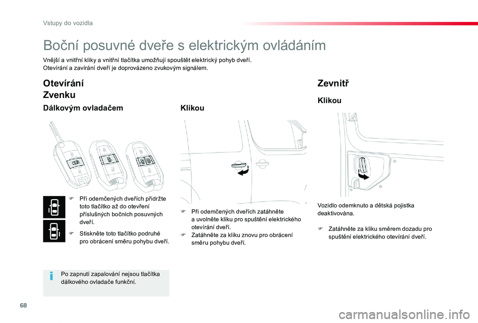 TOYOTA PROACE VERSO 2019  Návod na použití (in Czech) 68
Proace verso_cs_Chap02_ouvertures_ed01-2019
Boční posuvné dveře s elektrickým ovládáním
Vnější a vnitřní kliky a vnitřní tlačítka umožňují spouštět elektrický pohyb dveří.O