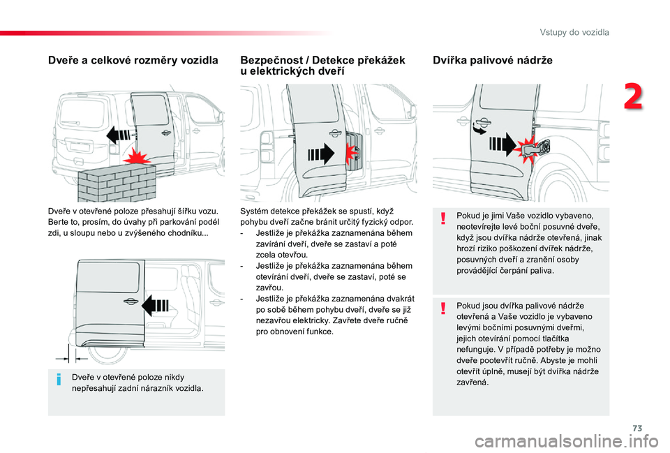 TOYOTA PROACE VERSO 2019  Návod na použití (in Czech) 73
Proace verso_cs_Chap02_ouvertures_ed01-2019
Dveře v otevřené poloze nikdy nepřesahují zadní nárazník vozidla.
Dveře a celkové rozměry vozidla
Dveře v otevřené poloze přesahují ší