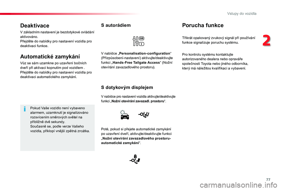 TOYOTA PROACE VERSO 2019  Návod na použití (in Czech) 77
Proace verso_cs_Chap02_ouvertures_ed01-2019
S autorádiem
V nabídce pro nastavení vozidla aktivujte/deaktivujte funkci „Nožní otevírání zavazadl. prostoru“.
S dotykovým displejem
V nab