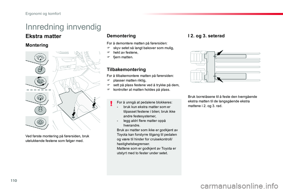 TOYOTA PROACE VERSO 2019  Instruksjoner for bruk (in Norwegian) 110
ProAce_verso_NO_Chap03_ergonomie-et-confort_ed01-2019
Ekstra matter
Ved første montering på førersiden, bruk utelukkende festene som følger med.
Montering
Demontering
For å unngå at pedalene