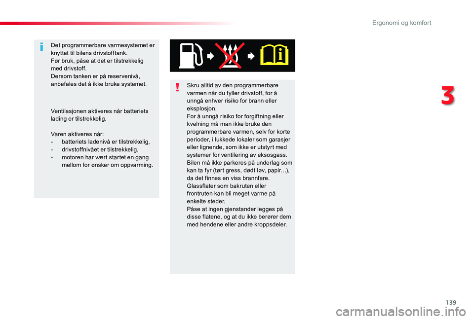 TOYOTA PROACE VERSO 2019  Instruksjoner for bruk (in Norwegian) 139
ProAce_verso_NO_Chap03_ergonomie-et-confort_ed01-2019
Skru alltid av den programmerbare varmen når du fyller drivstoff, for å unngå enhver risiko for brann eller eksplosjon.For å unngå risiko